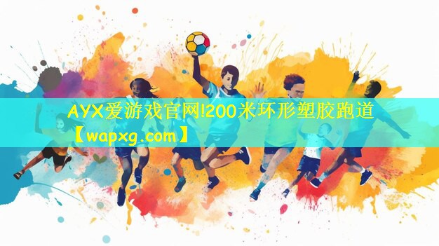 AYX爱游戏官网!200米环形塑胶跑道