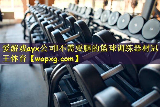 爱游戏ayx公司!不需要腿的篮球训练器材冠王体育