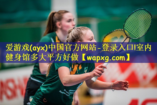 爱游戏(ayx)中国官方网站-登录入口!室内健身馆多大平方好做