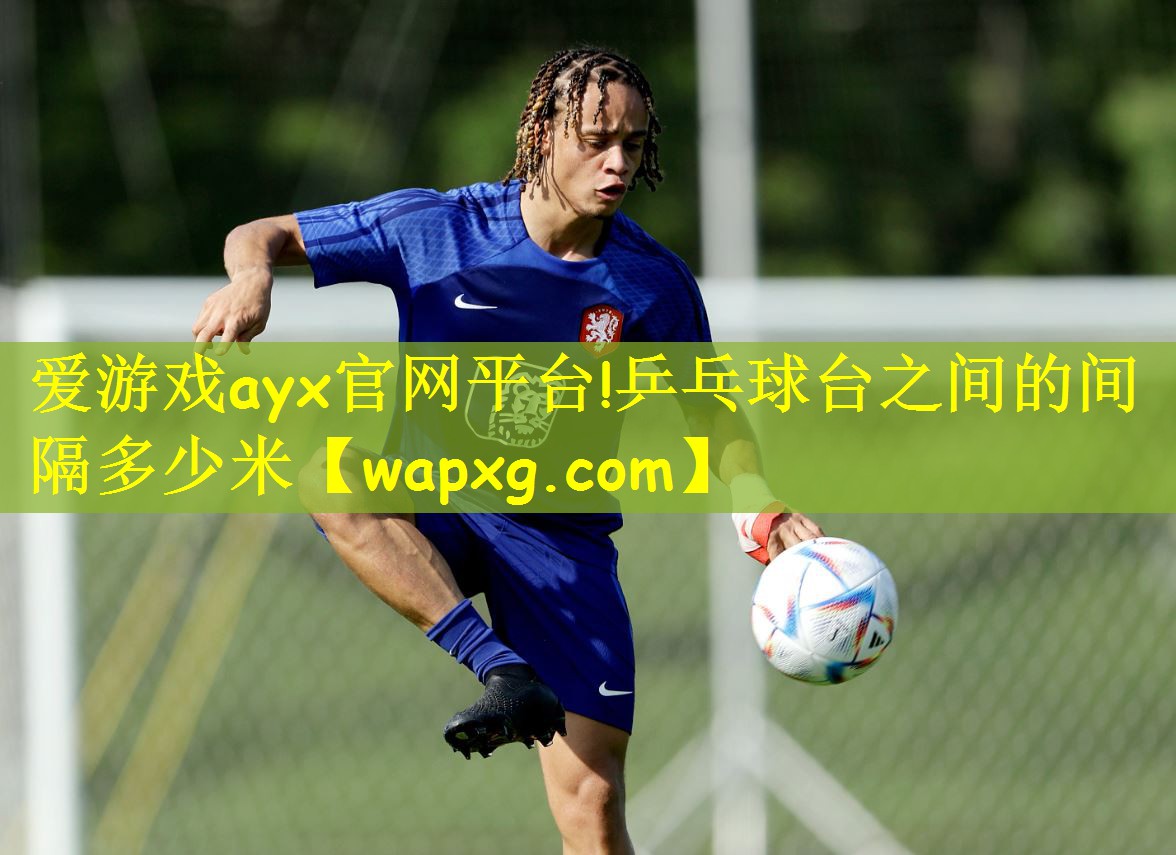 爱游戏ayx官网平台!乒乓球台之间的间隔多少米