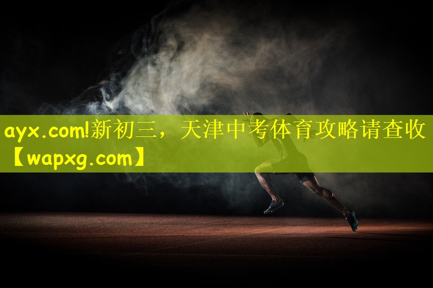 ayx.com!新初三,天津中考体育攻略请查收