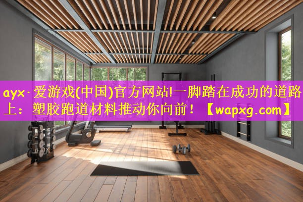 一脚踏在成功的道路上：塑胶跑道材料推动你向前！