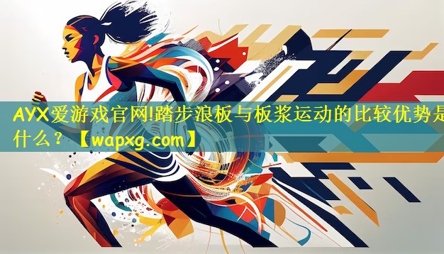 踏步浪板与板浆运动的比较优势是什么？