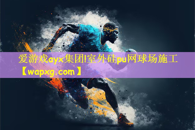 爱游戏ayx集团!室外硅pu网球场施工