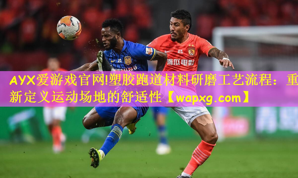 AYX爱游戏官网!塑胶跑道材料研磨工艺流程:重新定义运动场地的舒适性